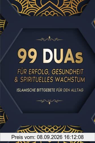 99 Duas für Erfolg, Gesundheit & spirituelles Wachstum: Islamische Bittgebete für den Alltag