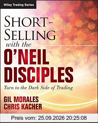 Short-Selling with the O'Neil Disciples: Turn to the Dark Side of Trading (Wiley Trading Series)