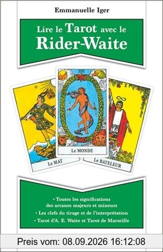 Lire le tarot avec le Rider-Waite : toutes les significations des arcanes majeurs et mineurs, tarot d'A.E. Waite et tarot de Marseille, les clefs du tirage et de l'interprétation