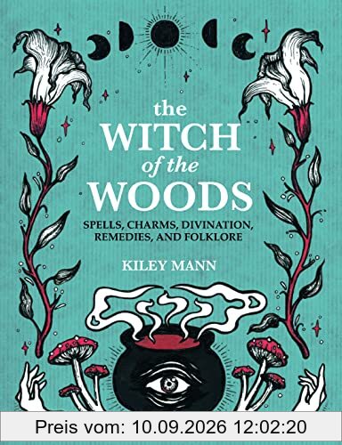 The Witch of the Woods: Spells, Charms, Divination, Remedies, and Folklore