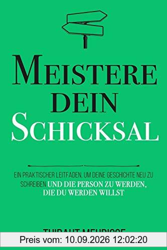 Meistere dein Schicksal: Ein praktischer Leitfaden, um deine Geschichte umzuschreiben und die Person zu werden, die du werden willst (Meister Serie, Band 4)