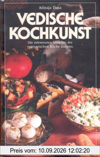 Vedische Kochkunst. Die erlesensten Gerichte der vegetarischen Küche Indiens