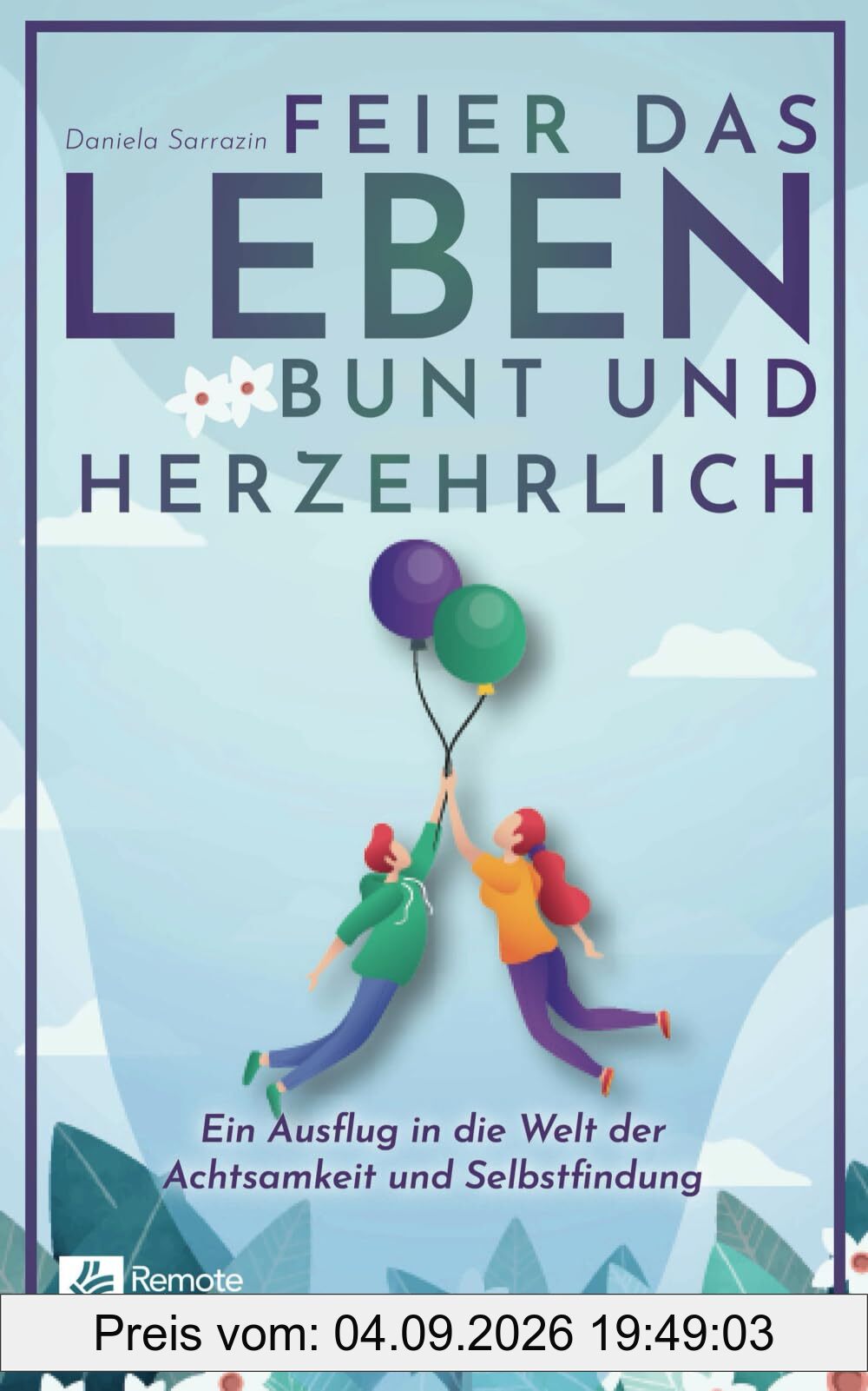 Feier das Leben bunt und herzehrlich: Ein Ausflug in die Welt der Achtsamkeit und Selbstfindung