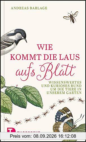 Wie kommt die Laus aufs Blatt?: Wissenswertes und Kurioses rund um die Tiere in unseren Gärten