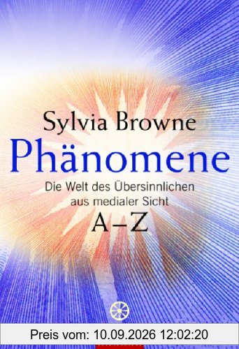 Phänomene: Die Welt des Übersinnlichen aus medialer Sicht. A - Z