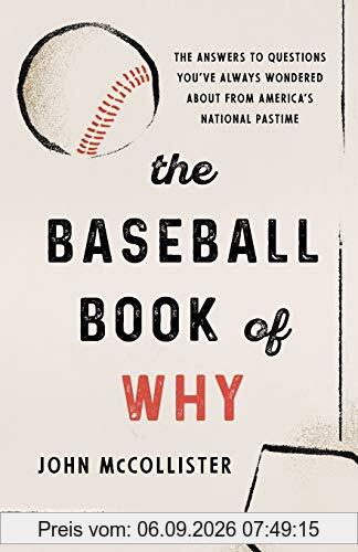 The Baseball Book of Why: The Answers to Questions You've Always Wondered about from America's National Pastime