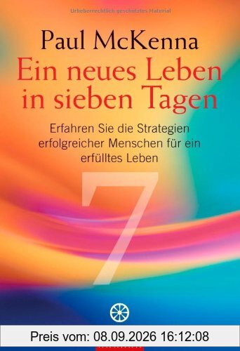 Ein neues Leben in sieben Tagen: Erfahren Sie die Strategien erfolgreicher Menschen für ein erfülltes Leben