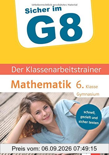 Klett Sicher im G8 Der Klassenarbeitstrainer Mathematik 6. Klasse: Schnell, gezielt und sicher testen