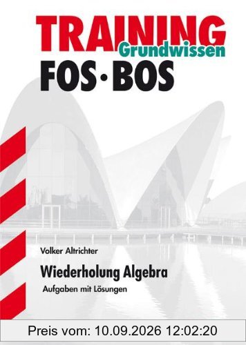 Training Mathematik FOS / BOS / Fachschule / Fachakademie / Grundwissen - Wiederholung Algebra: Aufgaben mit Lösungen