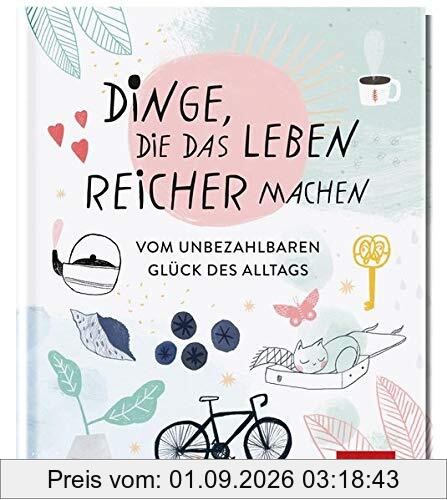 Dinge, die das Leben reicher machen: Vom unbezahlbaren Glück des Alltags