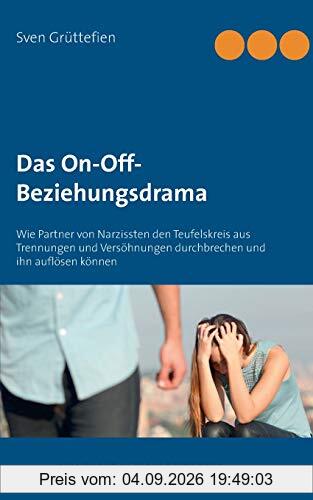 Das On-Off-Beziehungsdrama: Wie Partner von Narzissten den Teufelskreis aus Trennungen und Versöhnungen durchbrechen und ihn auflösen können (Umgang mit Narzissten)