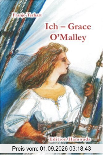 Ich - Grace O'Malley. Die abenteuerliche Geschichte einer irischen Piratin