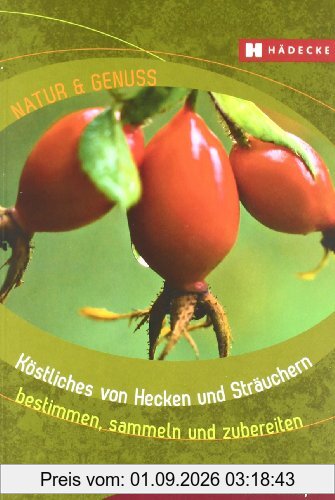 Köstliches von Hecken und Sträuchern: bestimmen, sammeln und zubereiten