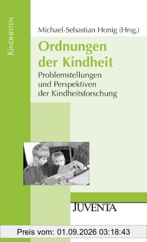 Ordnungen der Kindheit: Problemstellungen und Perspektiven der Kindheitsforschung (Kindheiten)