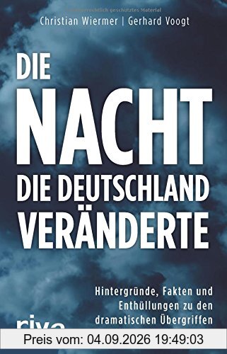 Die Nacht, die Deutschland veränderte: Hintergründe, Fakten und Enthüllungen zu den dramatischen Übergriffen der Silvesternacht in Köln