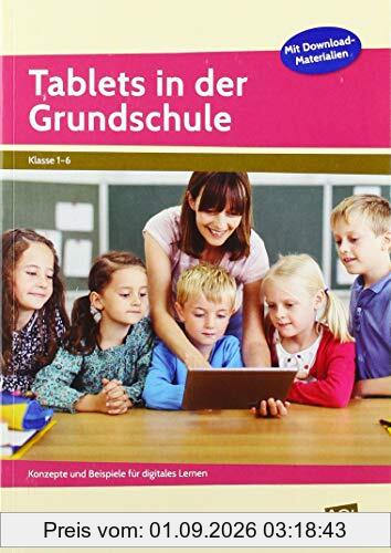 Tablets in der Grundschule: Konzepte und Beispiele für digitales Lernen (1. bis 6. Klasse)