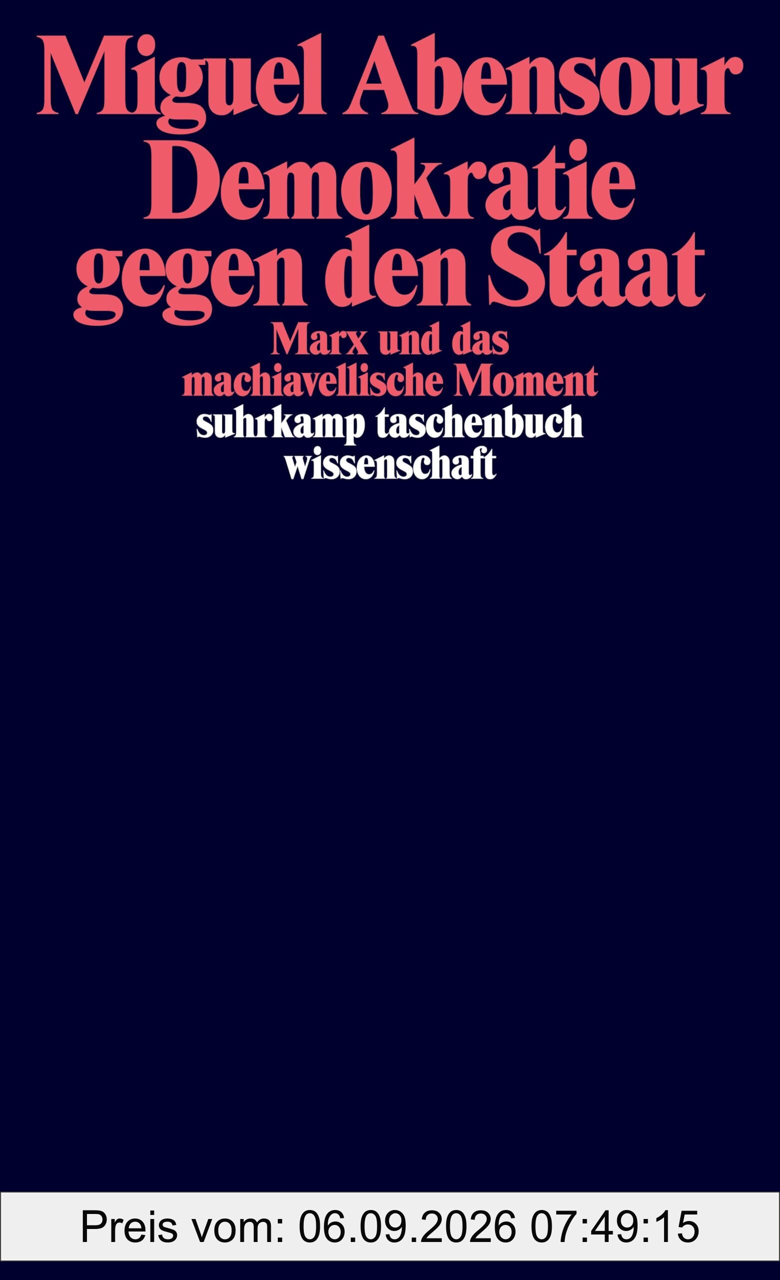 Demokratie gegen den Staat: Marx und das machiavellische Moment (suhrkamp taschenbuch wissenschaft)
