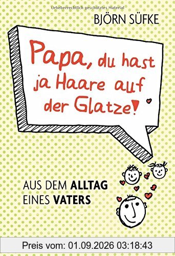 Papa, du hast ja Haare auf der Glatze!: Aus dem Alltag eines Vaters