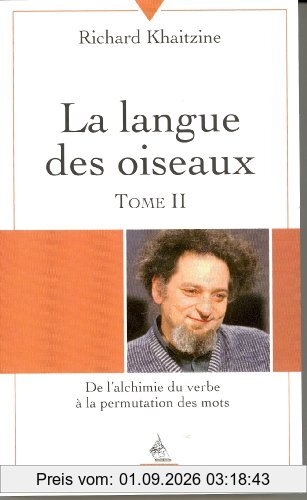 La langue des oiseaux. Vol. 2. De l'alchimie du verbe à la permutation des mots