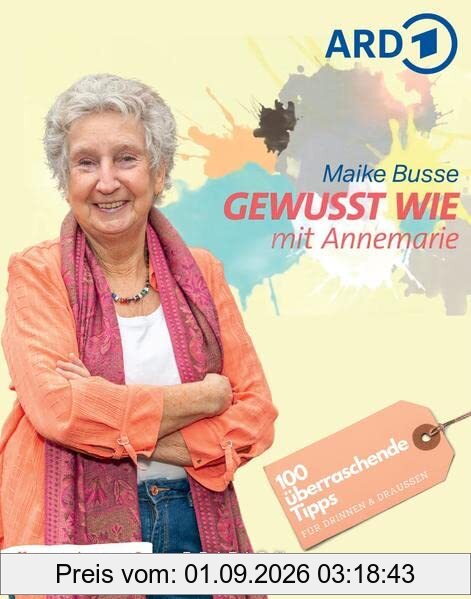 Gewusst wie mit Oma Annemarie: 100 überraschende Tipps für drinnen und draussen