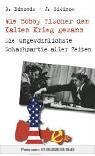Wie Bobby Fischer den Kalten Krieg gewann: Die ungewöhnlichste Schachpartie aller Zeiten