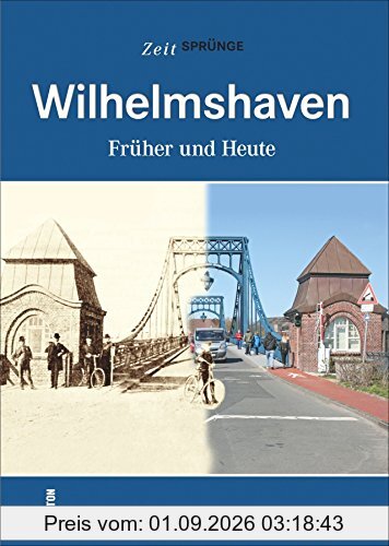 Zeitsprünge Wilhelmshaven. Früher und heute: Bildband mit 55 Bildpaaren, die in der Gegenüberstellung die Veränderungen im Stadtbild der von der ... einst und jetzt zeigen (Sutton Zeitsprünge)