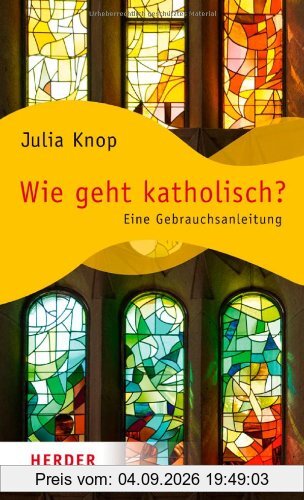 Wie geht katholisch?: Eine Gebrauchsanleitung