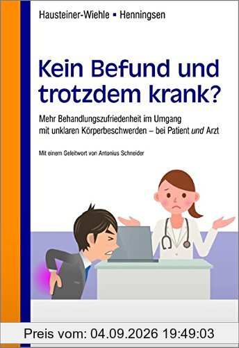 Kein Befund und trotzdem krank?: Mehr Behandlungszufriedenheit im Umgang mit unklaren Körperbeschwerden - bei Patient und Arzt