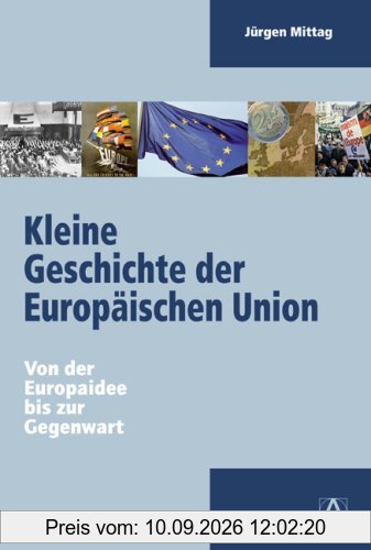 Kleine Geschichte der Europäischen Union. Von der Europaidee bis zur Gegenwart
