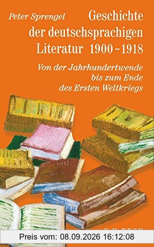 Geschichte der deutschsprachigen Literatur 1900 - 1918: Von der Jahrhundertwende bis zum Ende des Ersten Weltkriegs