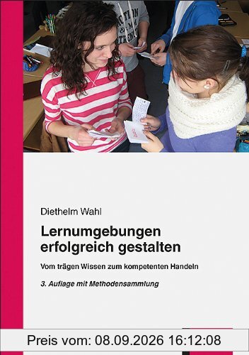 Lernumgebungen erfolgreich gestalten: Vom trägen Wissen zum kompetenten Handeln
