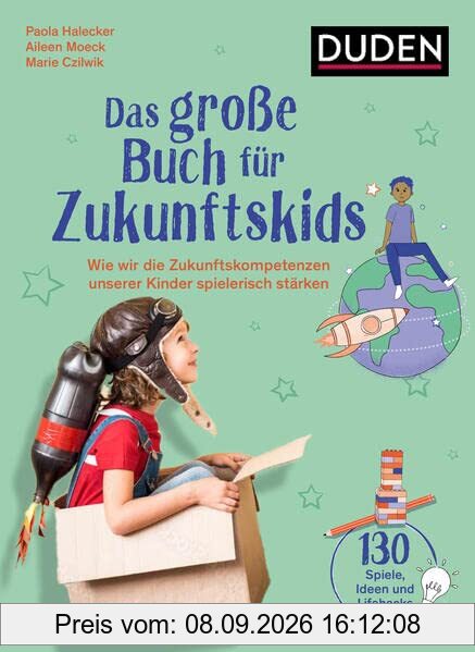 Das große Buch für Zukunftskids: Wie wir die Zukunftskompetenzen unserer Kinder spielerisch stärken (Elternratgeber)