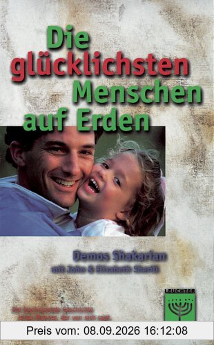 Die glücklichsten Menschen auf Erden: Die faszinierende Geschichte eines Mannes, der von sich sagt, er sei berufen zum Helfer