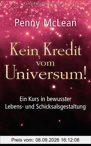 Kein Kredit vom Universum!: Ein Kurs in bewusster Lebens- und Schicksalsgestaltung