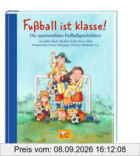 Fußball ist klasse!: Die spannendsten Fußballgeschichten