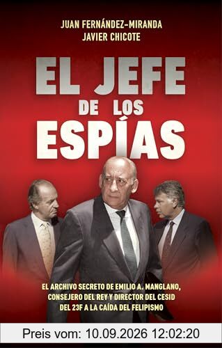 El jefe de los espías: El archivo secreto de Emilio A. Manglano, consejero del Rey y Director del CESID del 23F a la caída del felipismo (No ficción)