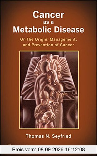 Cancer as a Metabolic Disease: On the Origin, Management, and Prevention of Cancer