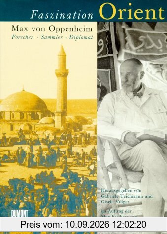 Faszination Orient. Max von Oppenheim - Forscher, Sammler, Diplomat