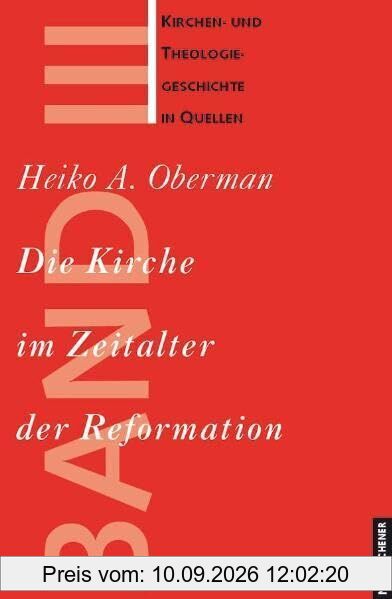 Kirchen- und Theologiegeschichte in Quellen, Bd.3, Die Kirche im Zeitalter der Reformation