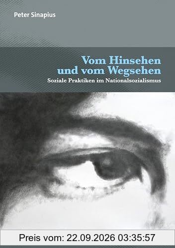 Vom Hinsehen und vom Wegsehen: Soziale Praktiken im Nationalsozialismus (Forum Psychosozial)