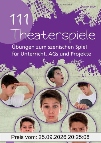 111 Theaterspiele: Übungen zum szenischen Spiel für Unterricht, AGs und Projekte