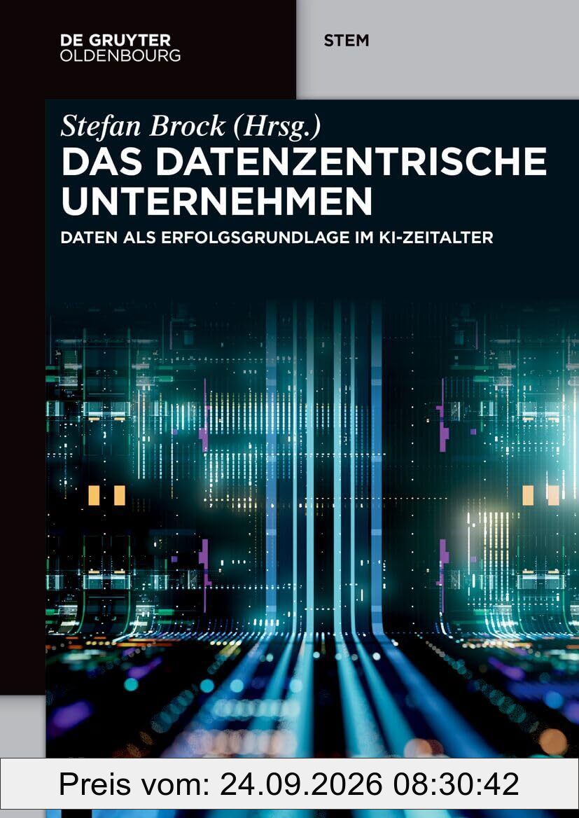 Das datenzentrische Unternehmen: Daten als Erfolgsgrundlage im KI-Zeitalter (De Gruyter STEM)
