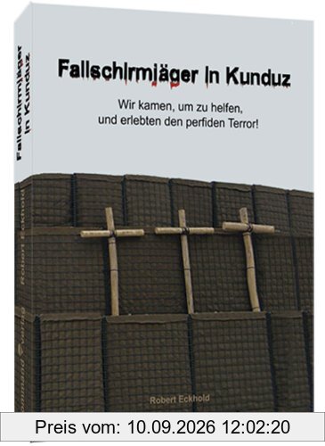 Fallschirmjäger in Kunduz: Wir kamen, um zu helfen, und erlebten den perfiden Terror!