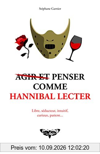Agir et penser comme Hannibal Lecter : libre, séducteur, intuitif, curieux, patient...