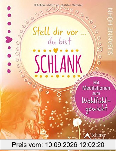 Stell dir vor ... du bist schlank: Mit Meditationen zum Wohlfühlgewicht