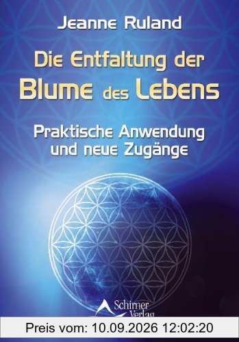 Die Entfaltung der Blume des Lebens - Praktische Anwendung und neue Zugänge - (neue Auflage)