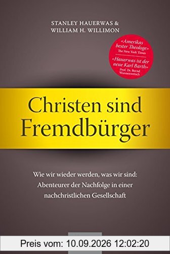 Christen sind Fremdbürger: Wie wir wieder werden, was wir sind: Abenteurer der Nachfolge in einer nachchristlichen Gesellschaft
