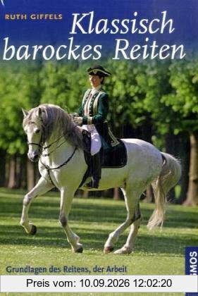 Klassisch barockes Reiten: Grundlagen des Reitens, der Arbeit an der Hand und am langen Zügel