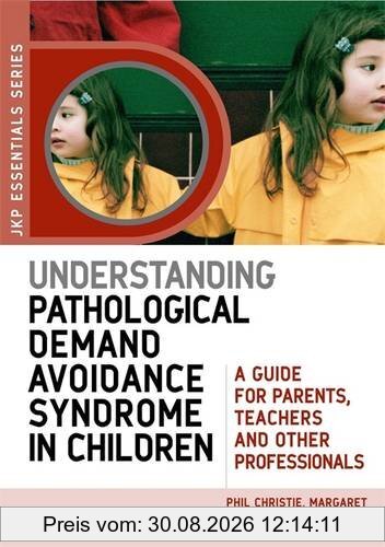 Understanding Pathological Demand Avoidance Syndrome in Children: A Guide for Parents, Teachers and Other Professionals (Jkp Essentials)