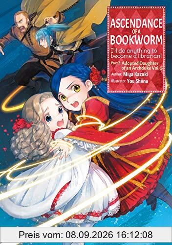 Ascendance of a Bookworm: Part 3 Volume 5: I'll Do Anything to Become a Librarian!; Adopted Daughter of an Archduke (Ascendance of a Bookworm (light novel), 12, Band 5)